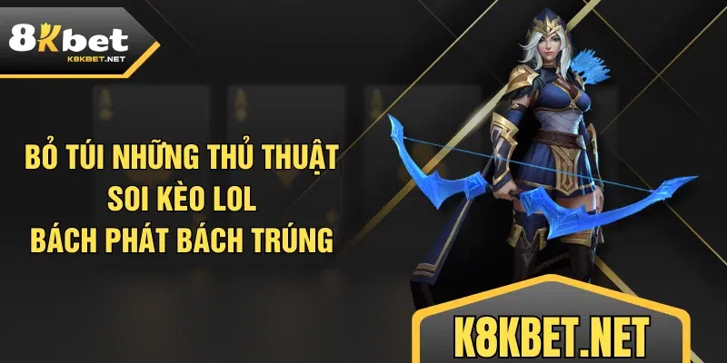 Bỏ túi những thủ thuật soi kèo LOL bách phát bách trúng