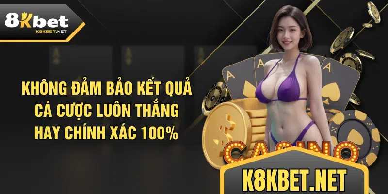 Không đảm bảo kết quả cá cược luôn thắng hay chính xác 100%