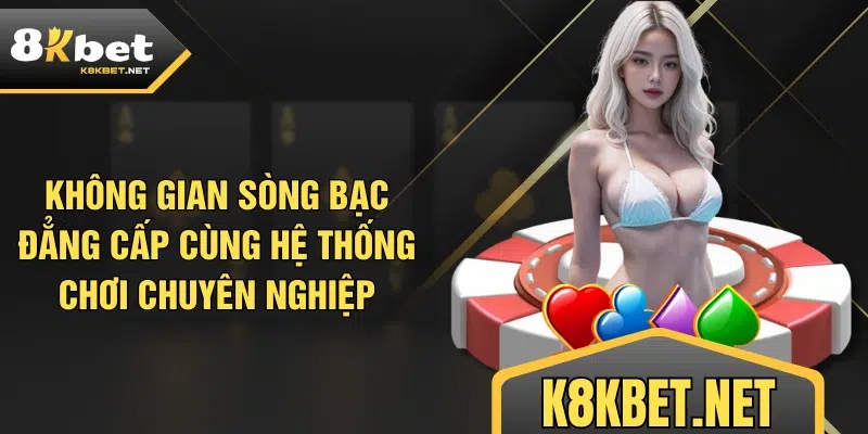 Không gian sòng bạc đẳng cấp cùng hệ thống chơi chuyên nghiệp