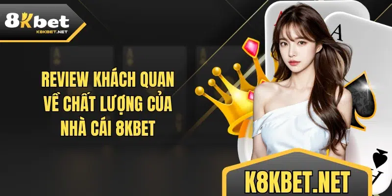 Review khách quan về chất lượng của nhà cái 8KBET